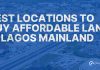Best locations to buy affordable land in Lagos Mainland Best locations to buy affordable land in Lagos Mainland