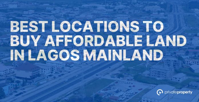 Best locations to buy affordable land in Lagos Mainland Best locations to buy affordable land in Lagos Mainland